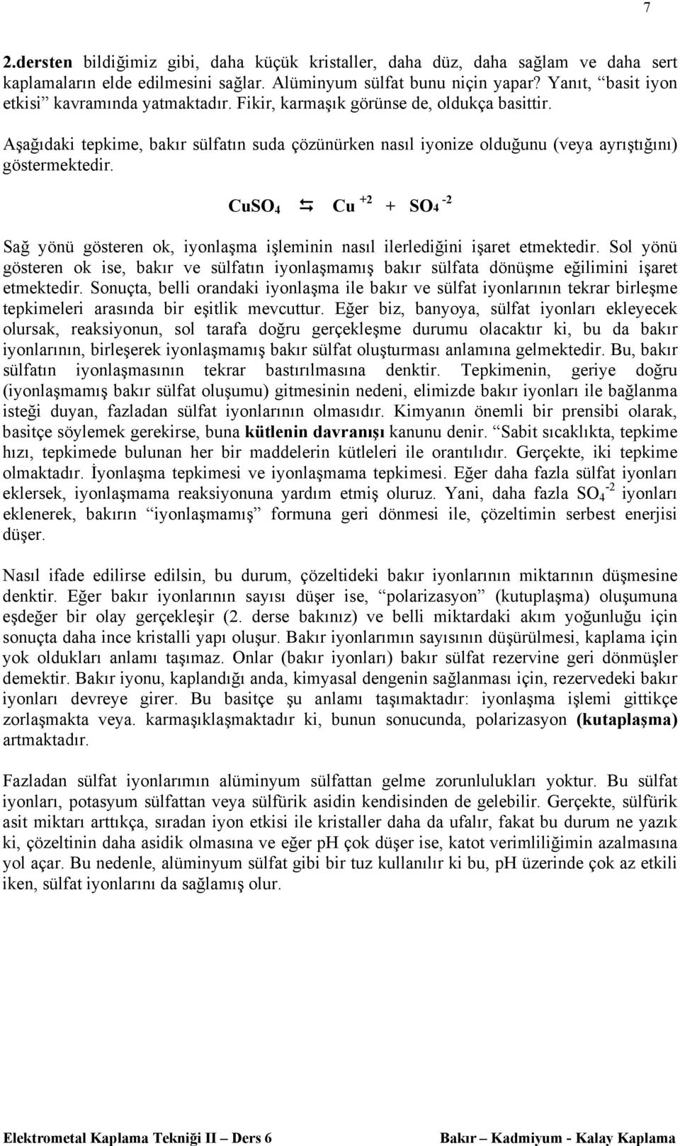 Aşağıdaki tepkime, bakır sülfatın suda çözünürken nasıl iyonize olduğunu (veya ayrıştığını) göstermektedir.