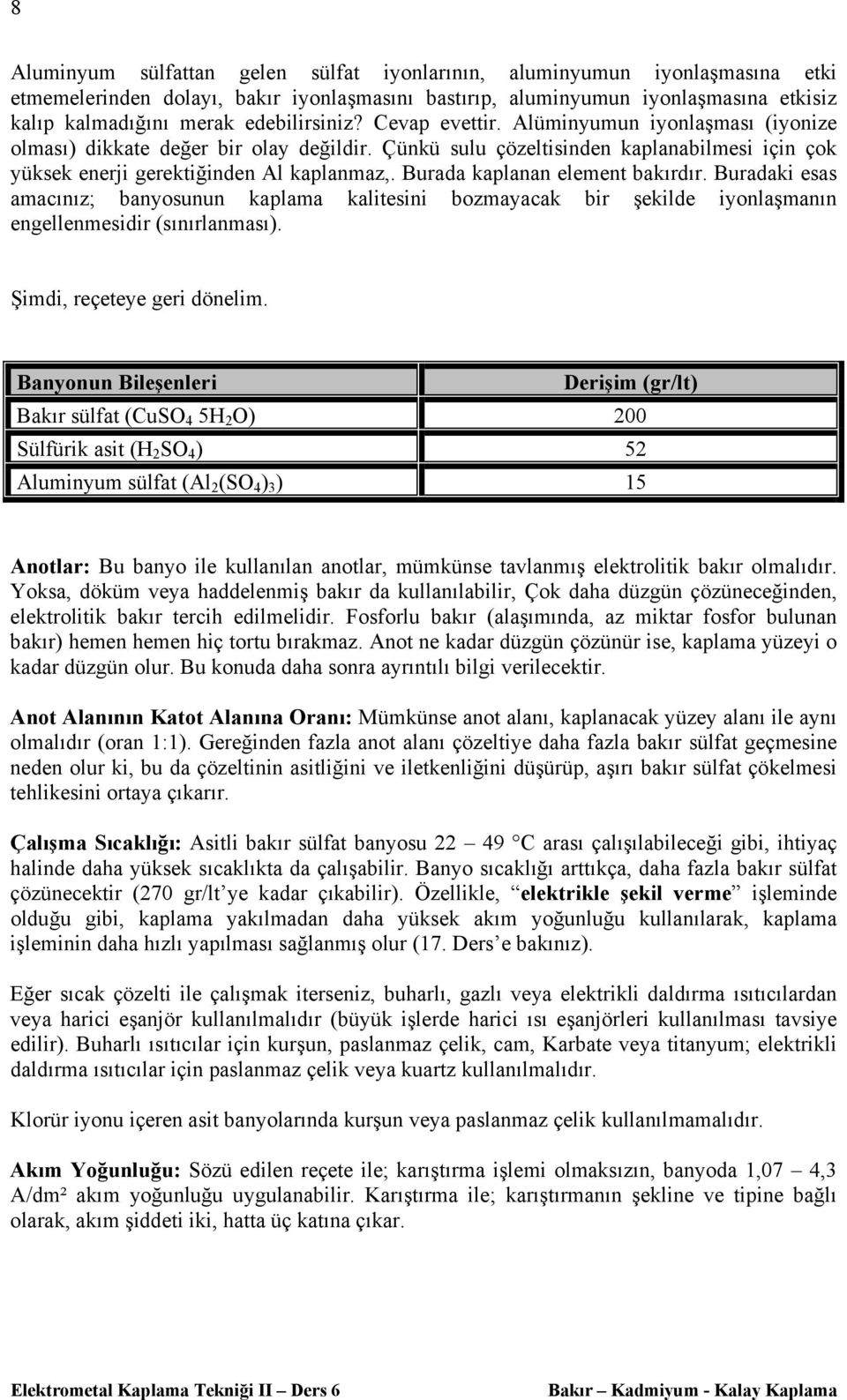 Burada kaplanan element bakırdır. Buradaki esas amacınız; banyosunun kaplama kalitesini bozmayacak bir şekilde iyonlaşmanın engellenmesidir (sınırlanması). Şimdi, reçeteye geri dönelim.