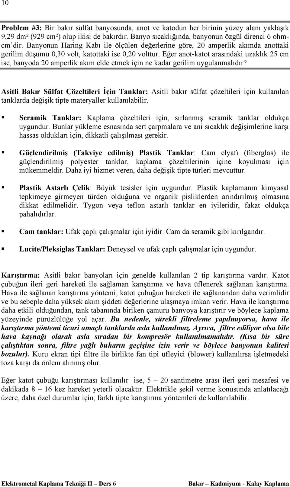 Eğer anot-katot arasındaki uzaklık 25 cm ise, banyoda 20 amperlik akım elde etmek için ne kadar gerilim uygulanmalıdır?