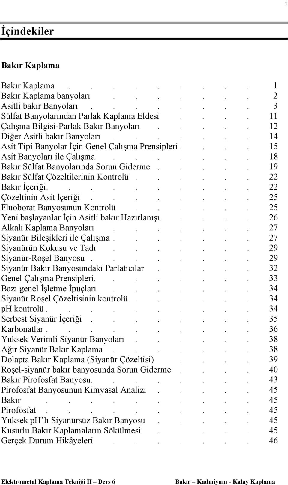 ...... 18 Bakır Sülfat Banyolarında Sorun Giderme..... 19 Bakır Sülfat Çözeltilerinin Kontrolü...... 22 Bakır İçeriği.......... 22 Çözeltinin Asit İçeriği........ 25 Fluoborat Banyosunun Kontrolü.