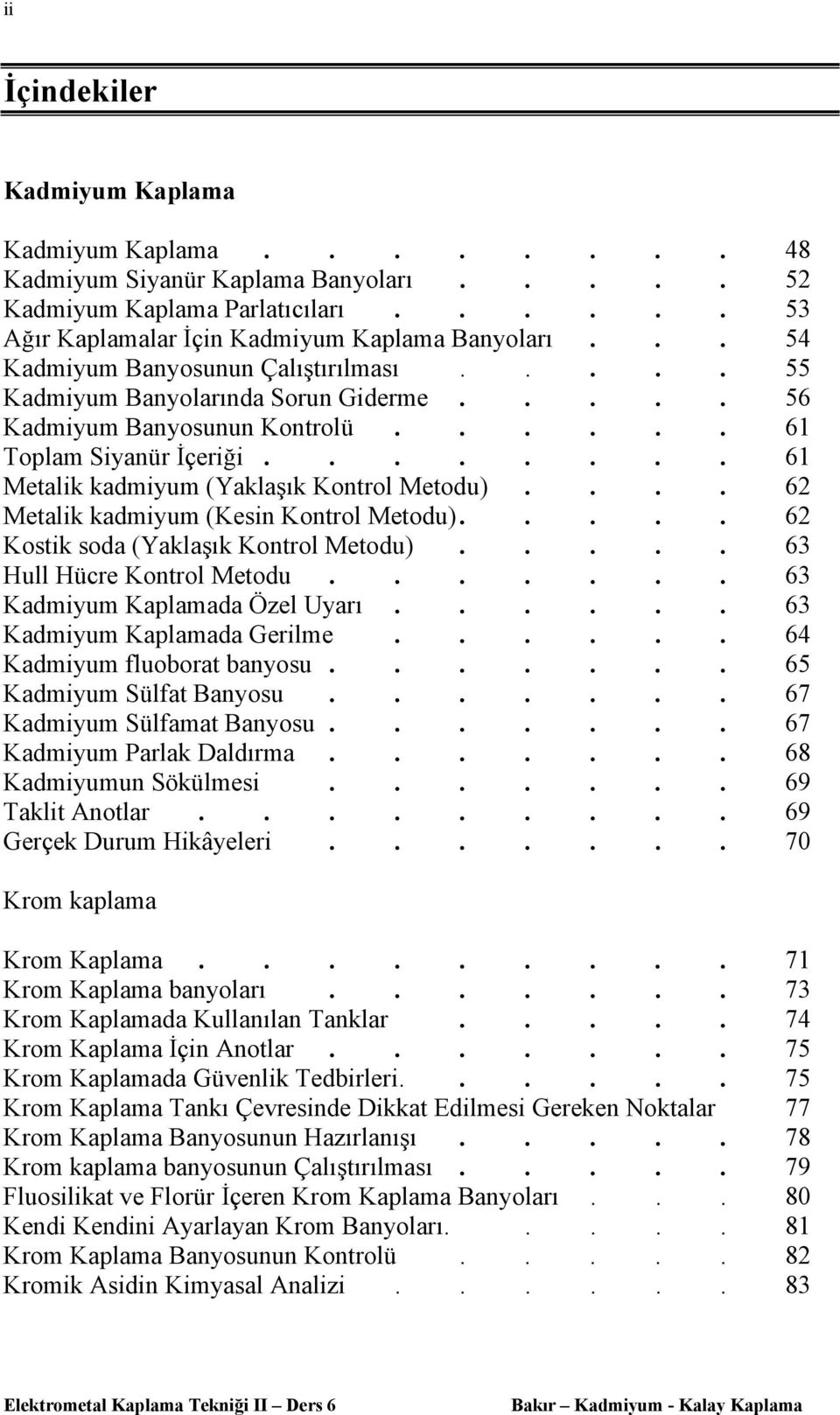 ....... 61 Metalik kadmiyum (Yaklaşık Kontrol Metodu).... 62 Metalik kadmiyum (Kesin Kontrol Metodu)..... 62 Kostik soda (Yaklaşık Kontrol Metodu)..... 63 Hull Hücre Kontrol Metodu.