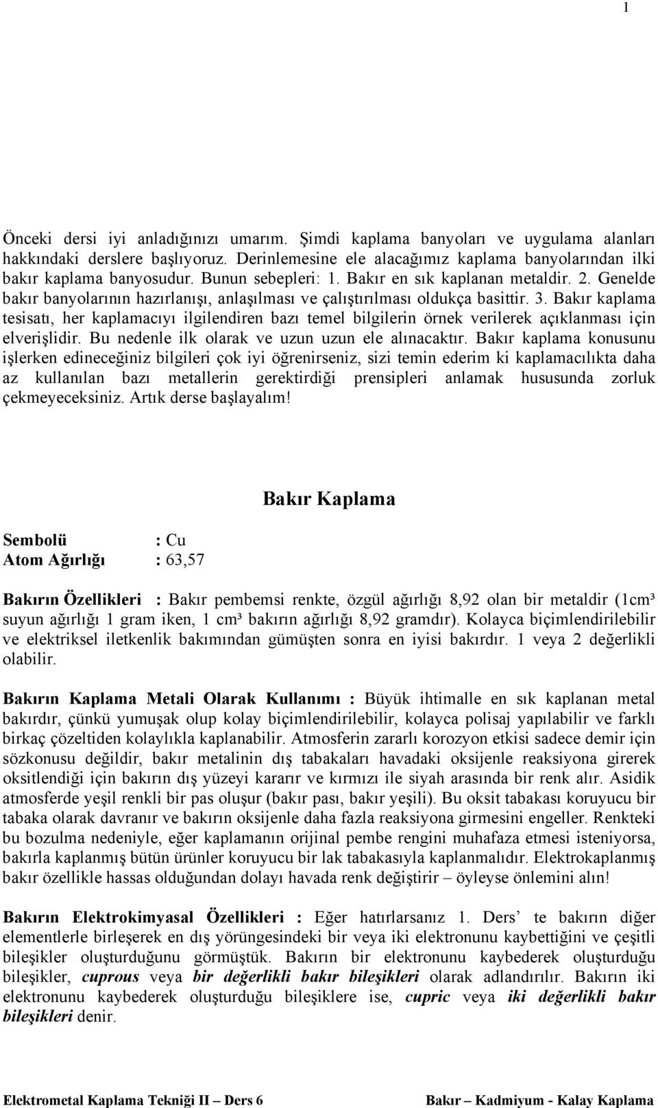 Bakır kaplama tesisatı, her kaplamacıyı ilgilendiren bazı temel bilgilerin örnek verilerek açıklanması için elverişlidir. Bu nedenle ilk olarak ve uzun uzun ele alınacaktır.