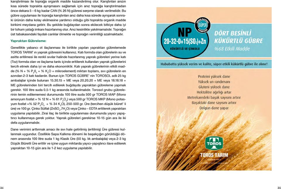 Bu gübre uygulaması ile toprağa karıştırılan anız daha kısa sürede ayrışarak sonraki ürünün daha kolay ekilmesine yardımcı olduğu gibi toprakta organik madde birikimi meydana getirir.