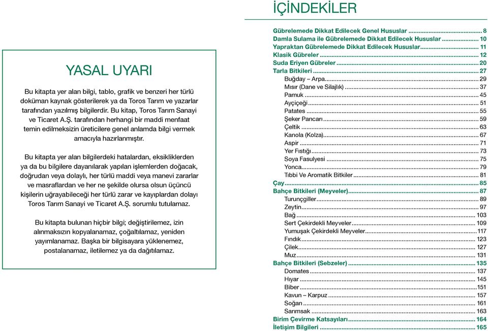 Bu kitapta yer alan bilgilerdeki hatalardan, eksikliklerden ya da bu bilgilere dayanılarak yapılan işlemlerden doğacak, doğrudan dolaylı, her türlü maddi manevi zararlar ve masraflardan ve her ne