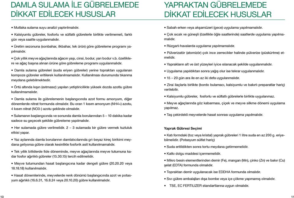 Çok yıllık meyve ağaçlarında ağacın yaşı, cinsi, bodur, yarı bodur v.b. özelliklere ve ağaç başına alınan ürüne göre gübreleme programı uygulanmalıdır.