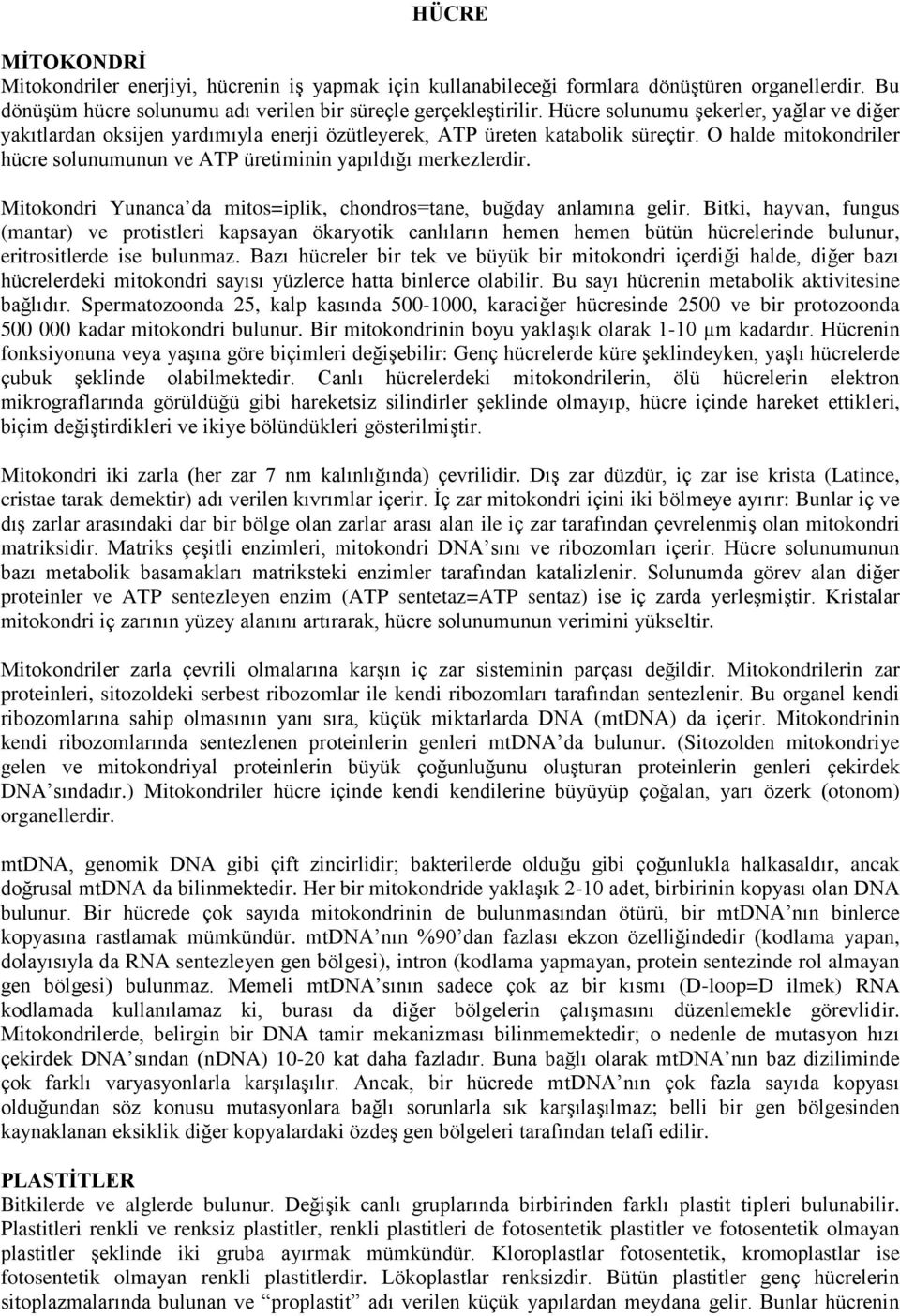 O halde mitokondriler hücre solunumunun ve ATP üretiminin yapıldığı merkezlerdir. Mitokondri Yunanca da mitos=iplik, chondros=tane, buğday anlamına gelir.