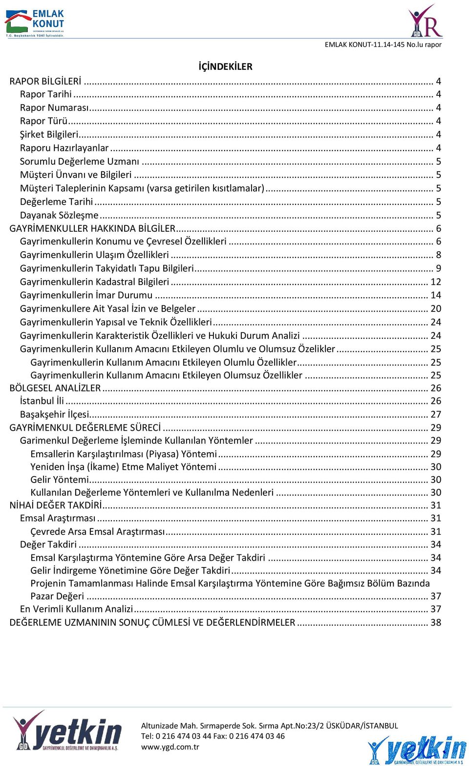 .. 6 Gayrimenkullerin Ulaşım Özellikleri... 8 Gayrimenkullerin Takyidatlı Tapu Bilgileri... 9 Gayrimenkullerin Kadastral Bilgileri... 12 Gayrimenkullerin İmar Durumu.