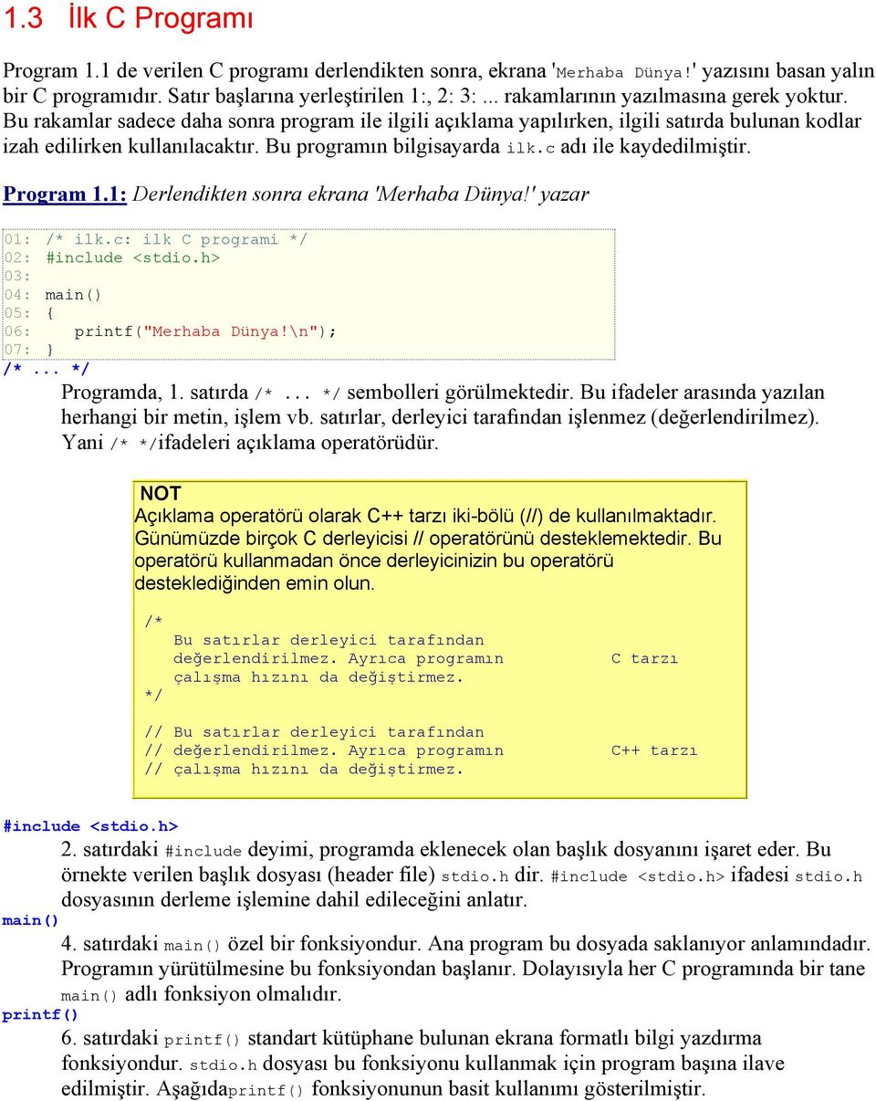 Bu rakamlar sadece daha sonra program ile ilgili açıklama yapılırken, ilgili satırda bulunan kodlar izah edilirken kullanılacaktır. Bu programın bilgisayarda ilk.c adı ile kaydedilmiştir. Program 1.