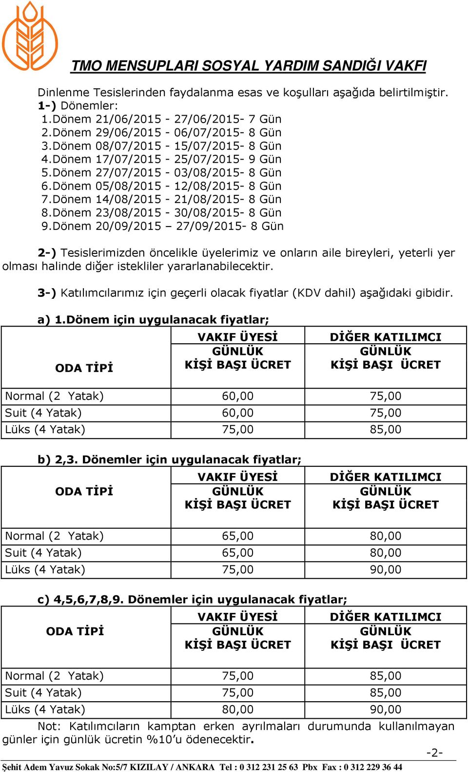 Dönem 20/09/2015 27/09/2015-8 Gün 2-) Tesislerimizden öncelikle üyelerimiz ve onların aile bireyleri, yeterli yer olması halinde diğer istekliler yararlanabilecektir.