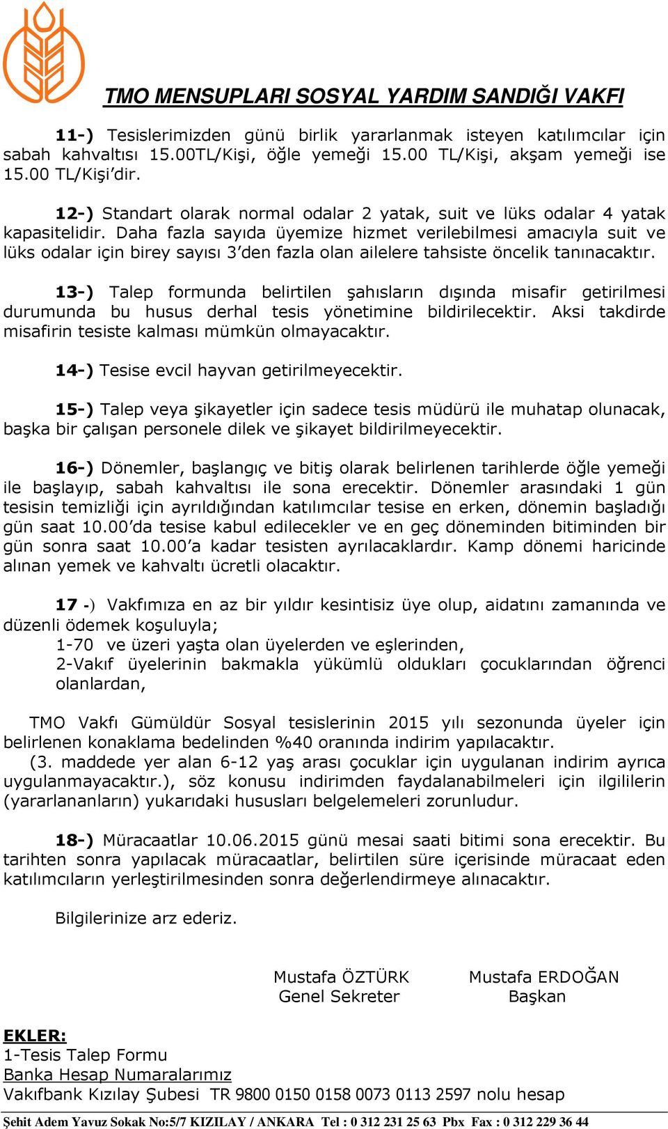 Daha fazla sayıda üyemize hizmet verilebilmesi amacıyla suit ve lüks odalar için birey sayısı 3 den fazla olan ailelere tahsiste öncelik tanınacaktır.