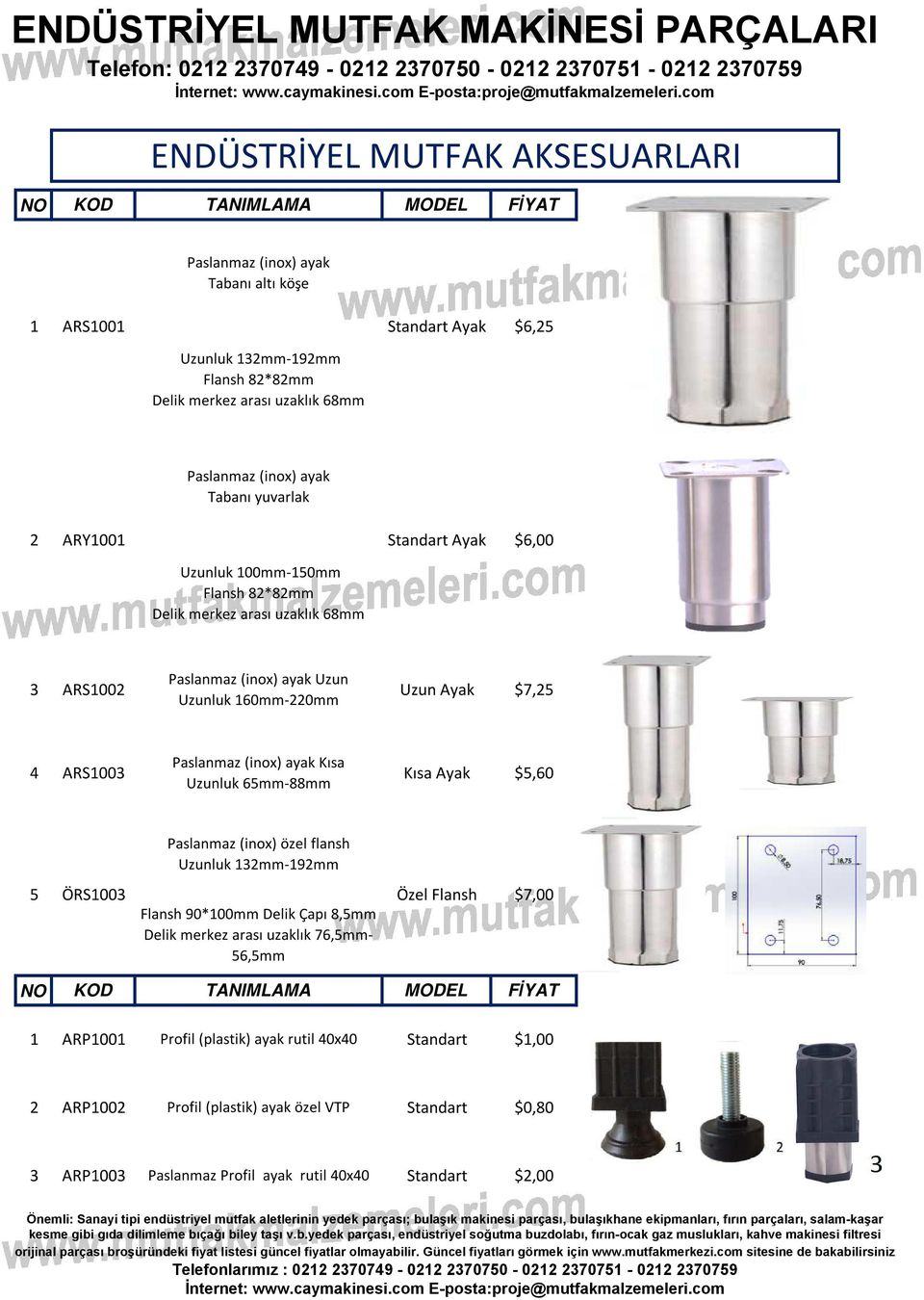 Paslanmaz (inox) ayak Kısa Uzunluk 65mm-88mm Kısa Ayak $5,60 5 ÖRS00 Paslanmaz (inox) özel flansh Uzunluk mm-9mm Flansh 90*00mm Delik Çapı 8,5mm Delik merkez arası uzaklık 76,5mm-