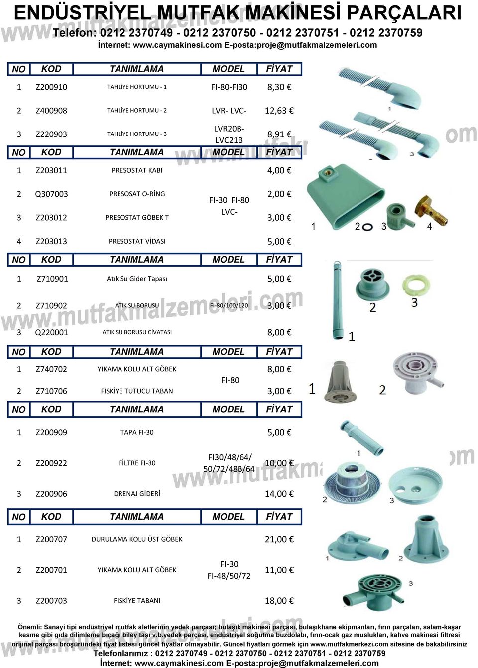 SU BORUSU CİVATASI 8,00 Z74070 YIKAMA KOLU ALT GÖBEK 8,00 FI-80 Z70706 FISKİYE TUTUCU TABAN,00 KOD TANIMLAMA MODEL FİYAT Z00909 TAPA FI-0 5,00 Z009 FİLTRE