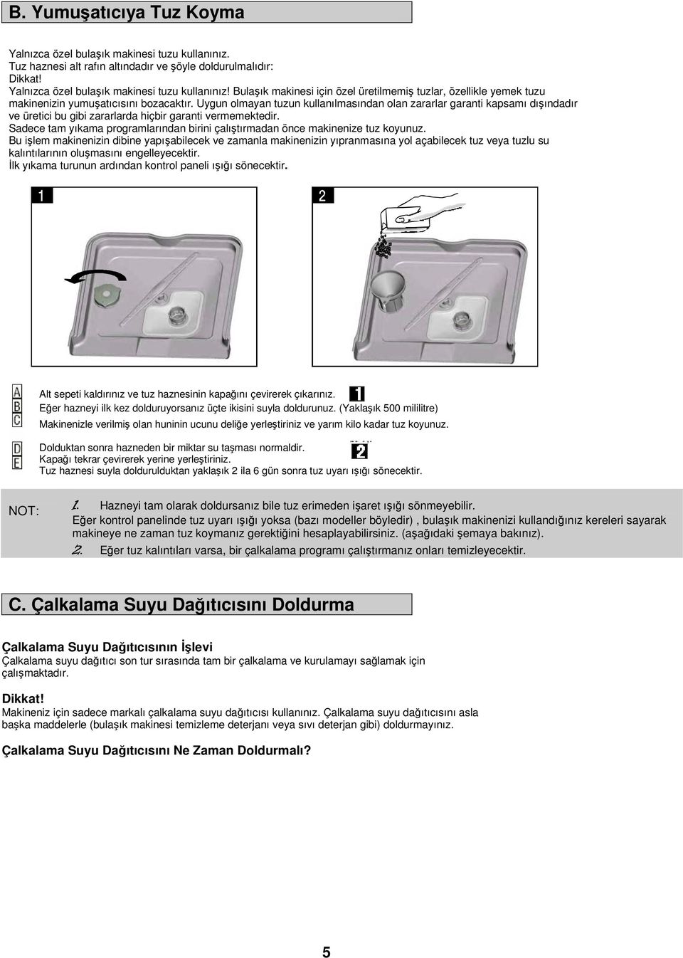 Sadece tam yıkama programlarından birini çalıştırmadan önce makinenize tuz koyunuz.