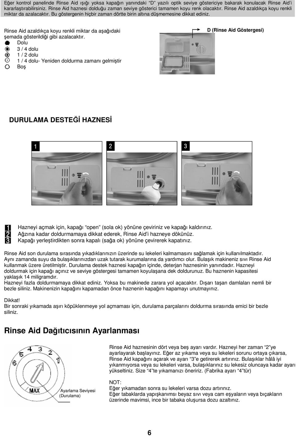 Bu göstergenin hiçbir zaman dörtte birin altına düşmemesine dikkat ediniz. Rinse Aid azaldıkça koyu renkli miktar da aşağıdaki şemada gösterildiği gibi azalacaktır.