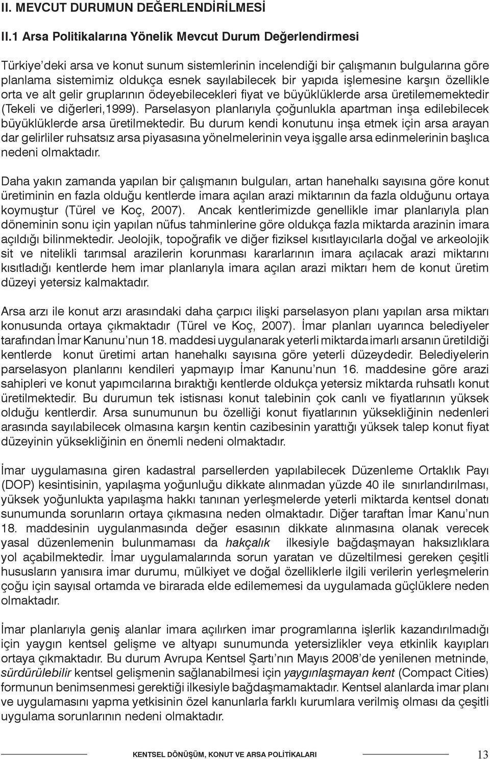 bir yapıda işlemesine karşın özellikle orta ve alt gelir gruplarının ödeyebilecekleri fiyat ve büyüklüklerde arsa üretilememektedir (Tekeli ve diğerleri,1999).