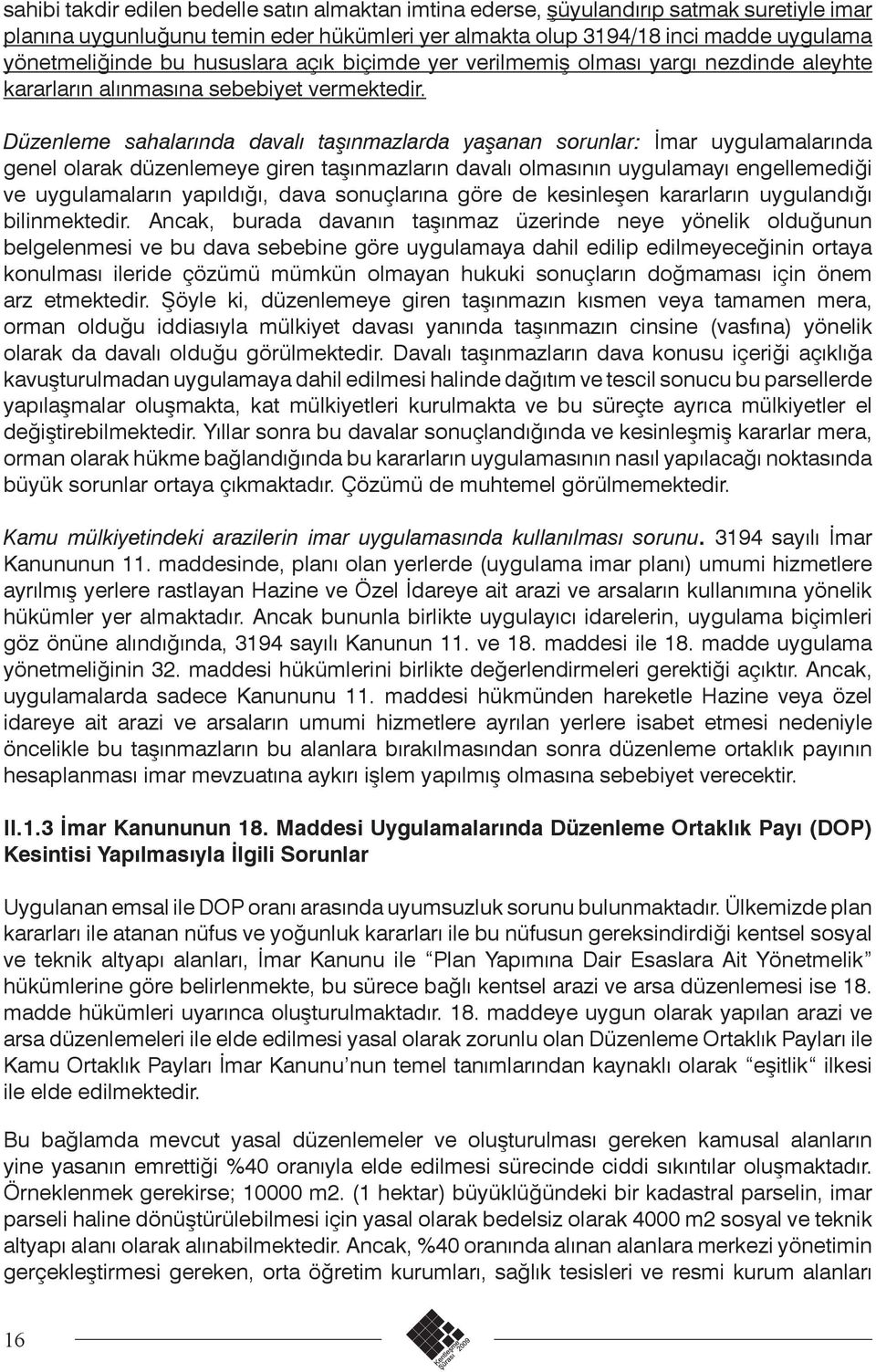 Düzenleme sahalarında davalı taşınmazlarda yaşanan sorunlar: İmar uygulamalarında genel olarak düzenlemeye giren taşınmazların davalı olmasının uygulamayı engellemediği ve uygulamaların yapıldığı,