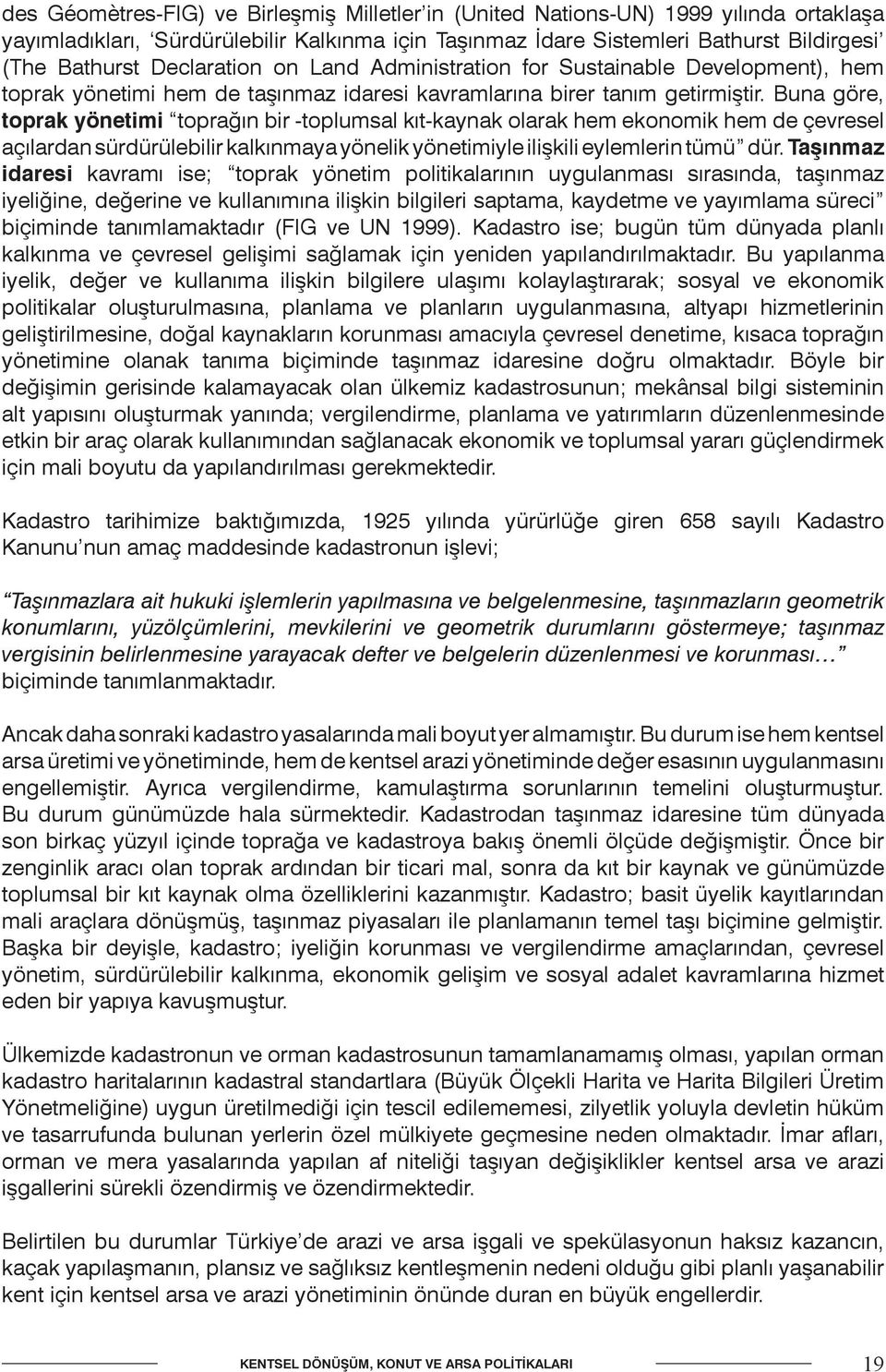 Buna göre, toprak yönetimi toprağın bir -toplumsal kıt-kaynak olarak hem ekonomik hem de çevresel açılardan sürdürülebilir kalkınmaya yönelik yönetimiyle ilişkili eylemlerin tümü dür.