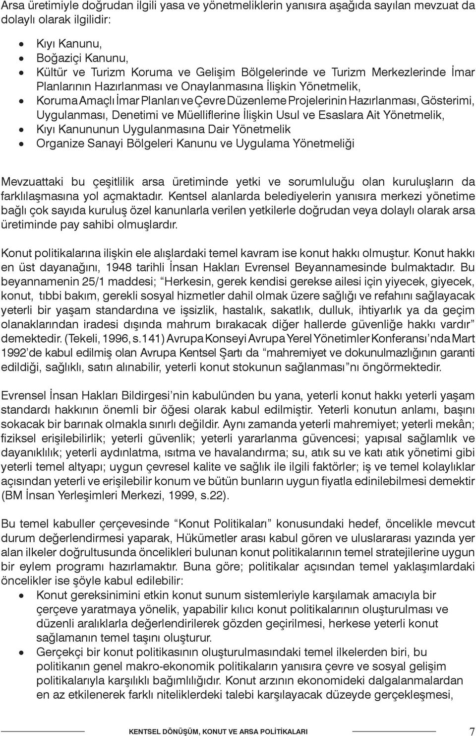 Müelliflerine İlişkin Usul ve Esaslara Ait Yönetmelik, Kıyı Kanununun Uygulanmasına Dair Yönetmelik Organize Sanayi Bölgeleri Kanunu ve Uygulama Yönetmeliği Mevzuattaki bu çeşitlilik arsa üretiminde