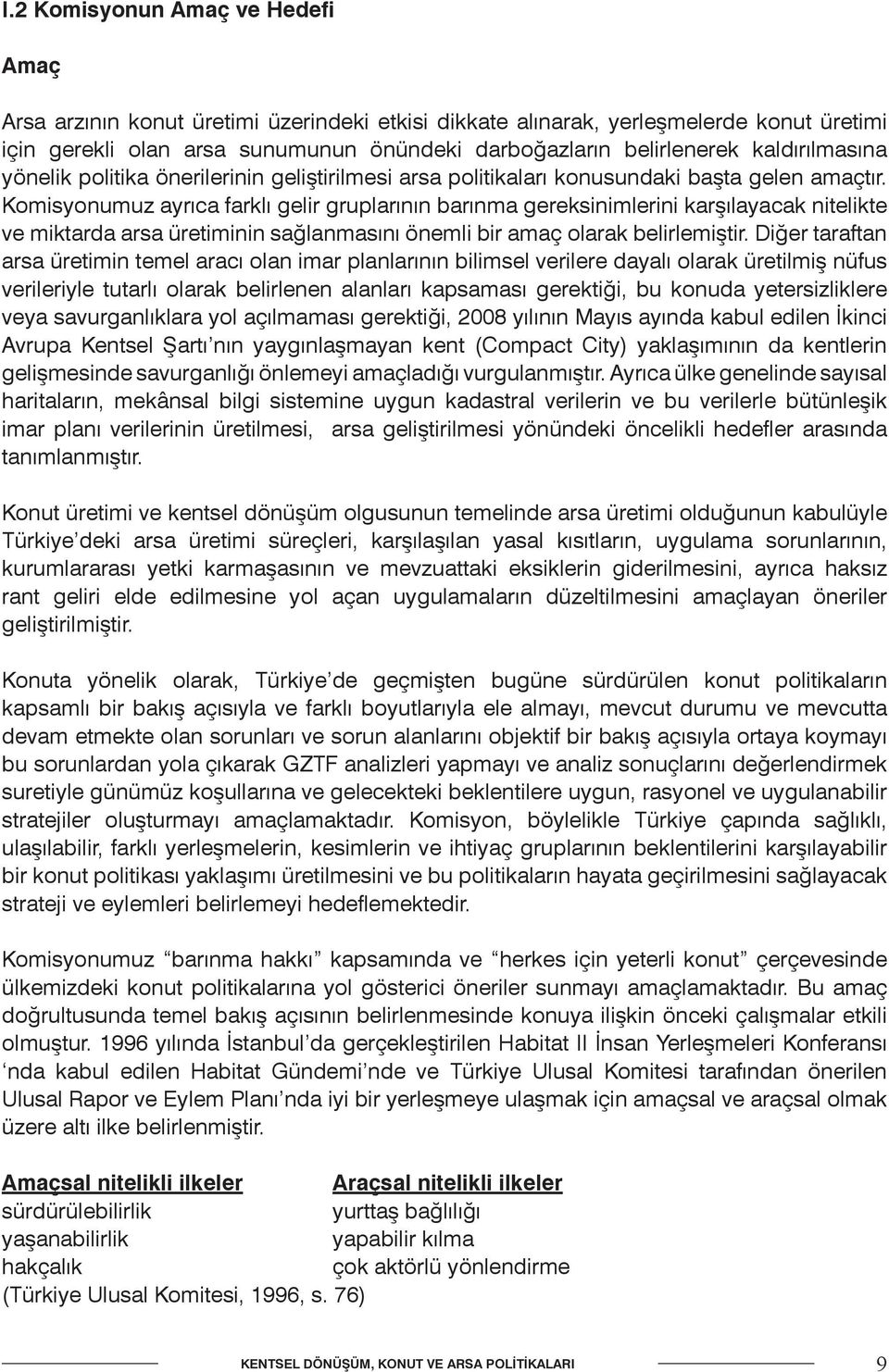 Komisyonumuz ayrıca farklı gelir gruplarının barınma gereksinimlerini karşılayacak nitelikte ve miktarda arsa üretiminin sağlanmasını önemli bir amaç olarak belirlemiştir.