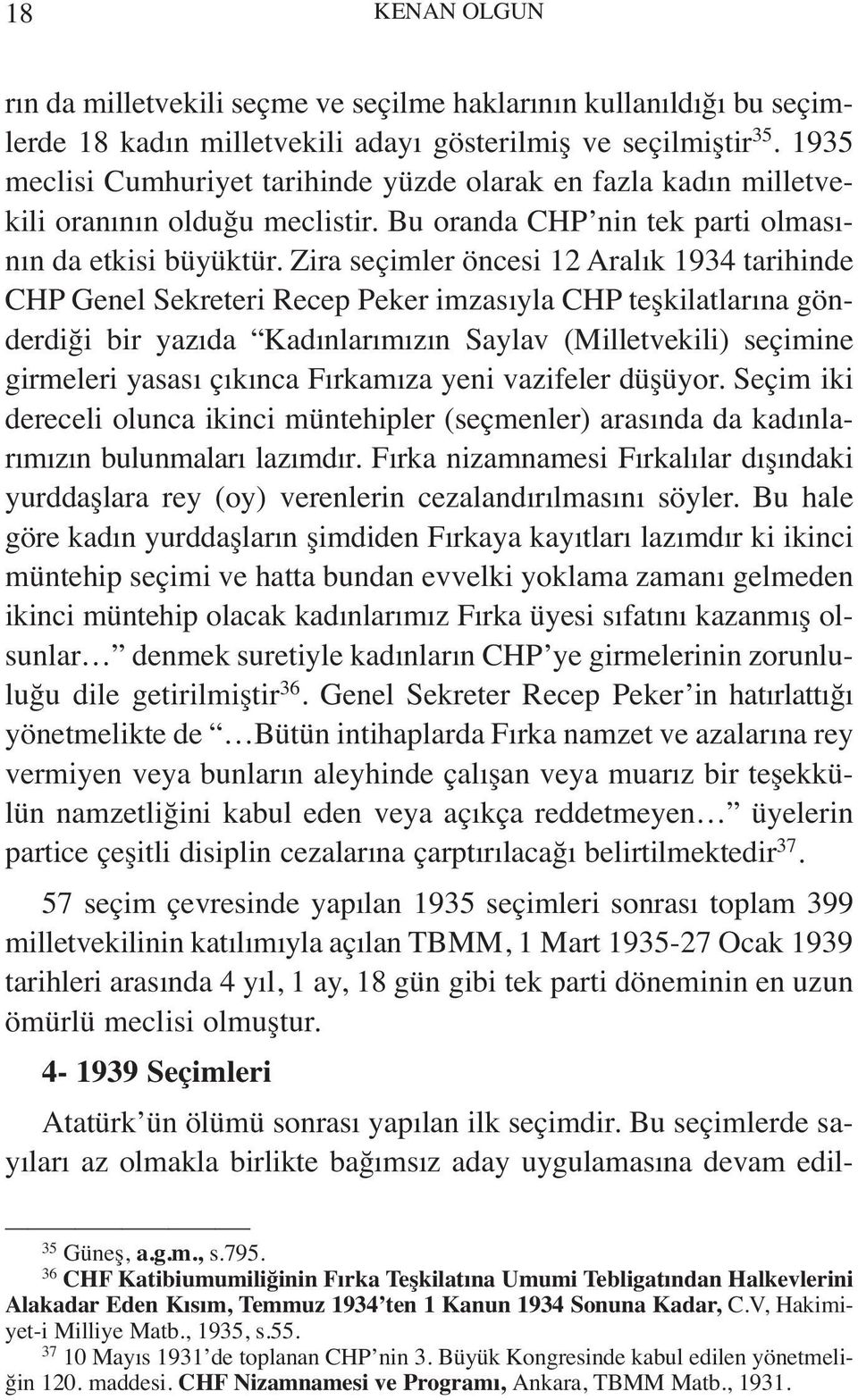 Zira seçimler öncesi 12 Aralık 1934 tarihinde CHP Genel Sekreteri Recep Peker imzasıyla CHP teşkilatlarına gönderdiği bir yazıda Kadınlarımızın Saylav (Milletvekili) seçimine girmeleri yasası çıkınca