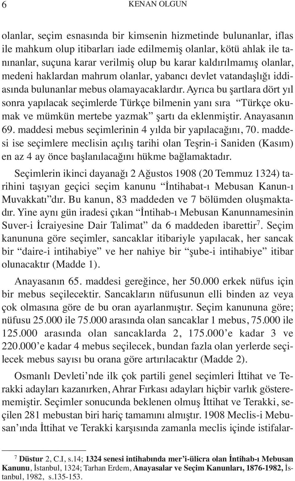 Ayrıca bu şartlara dört yıl sonra yapılacak seçimlerde Türkçe bilmenin yanı sıra Türkçe okumak ve mümkün mertebe yazmak şartı da eklenmiştir. Anayasanın 69.