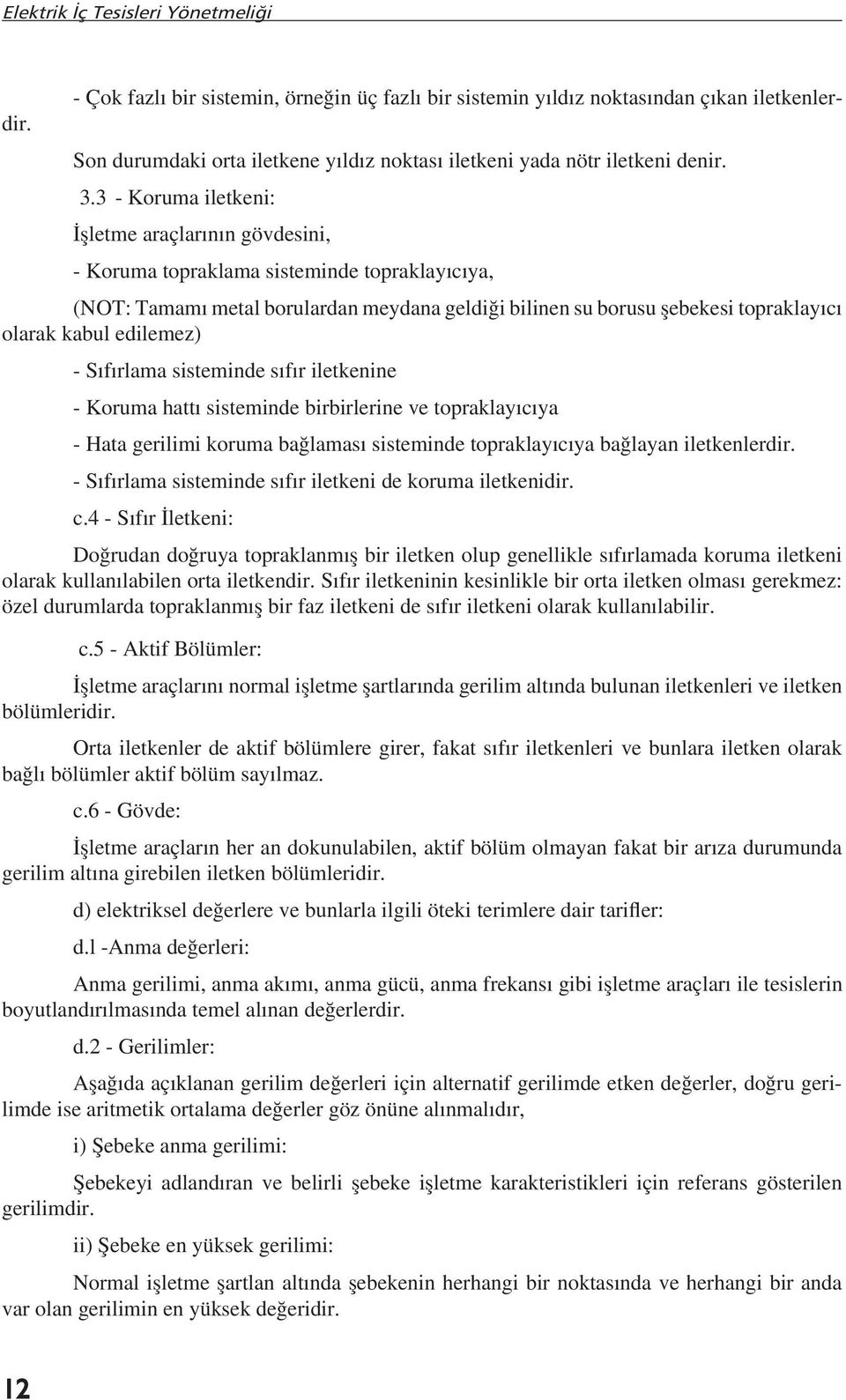 edilemez) - Sıfırlama sisteminde sıfır iletkenine - Koruma hattı sisteminde birbirlerine ve topraklayıcıya - Hata gerilimi koruma bağlaması sisteminde topraklayıcıya bağlayan iletkenlerdir.