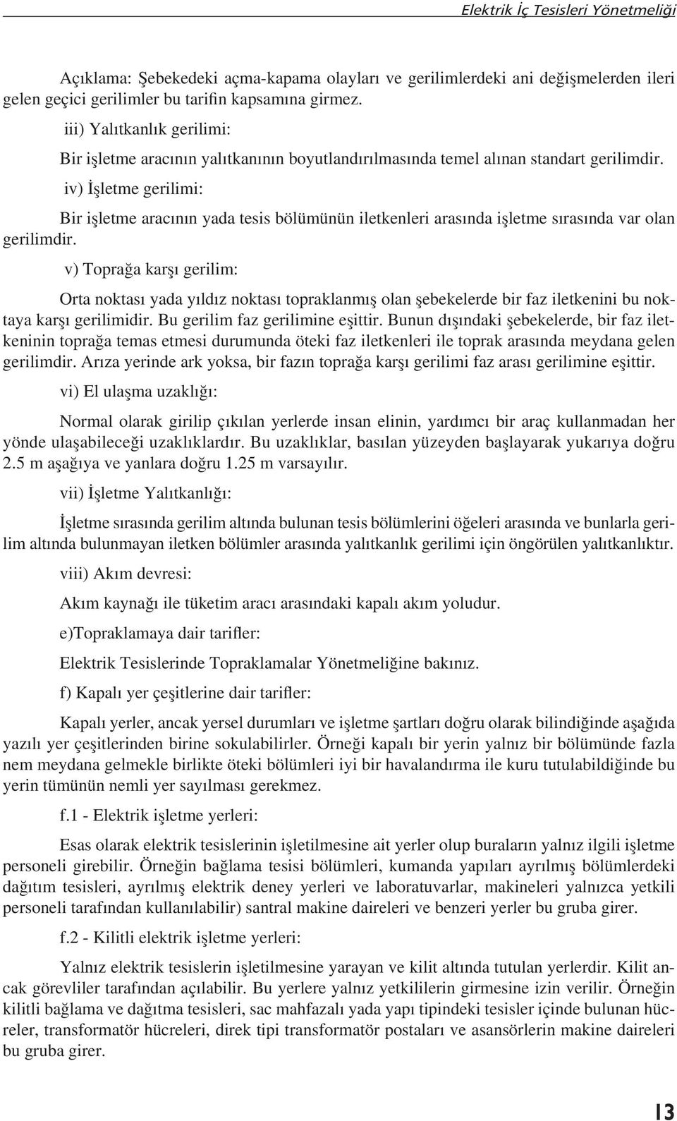 iv) İșletme gerilimi: Bir ișletme aracının yada tesis bölümünün iletkenleri arasında ișletme sırasında var olan gerilimdir.