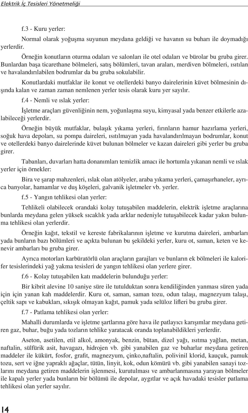 Bunlardan bașa ticarethane bölmeleri, satıș bölümleri, tavan araları, merdiven bölmeleri, ısıtılan ve havalandırılabilen bodrumlar da bu gruba sokulabilir.