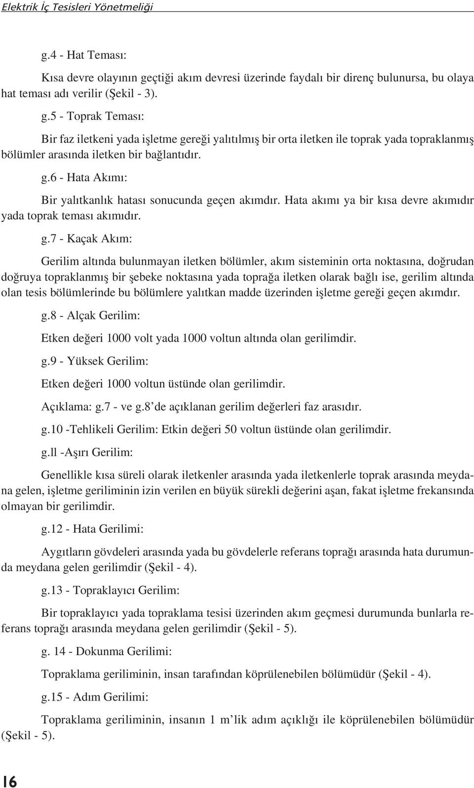 çen akımdır. Hata akımı ya bir kısa devre akımıdır yada toprak teması akımıdır. g.