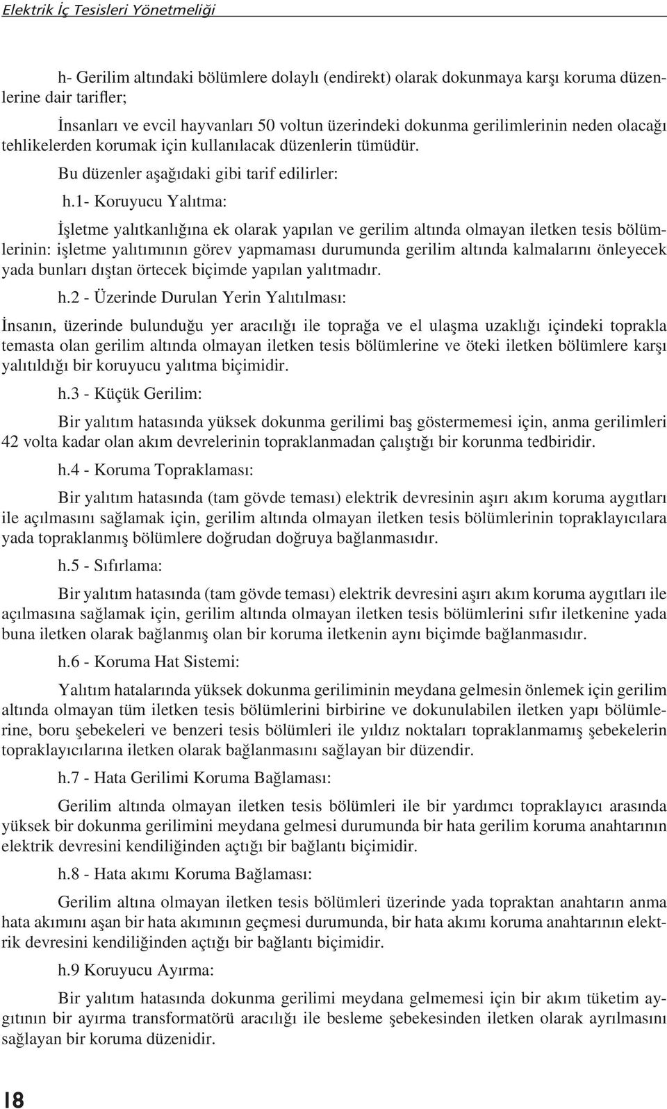 1- Koruyucu Yalıtma: İșletme yalıtkanlığına ek olarak yapılan ve gerilim altında olmayan iletken tesis bölümlerinin: ișletme yalıtımının görev yapmaması durumunda gerilim altında kalmalarını