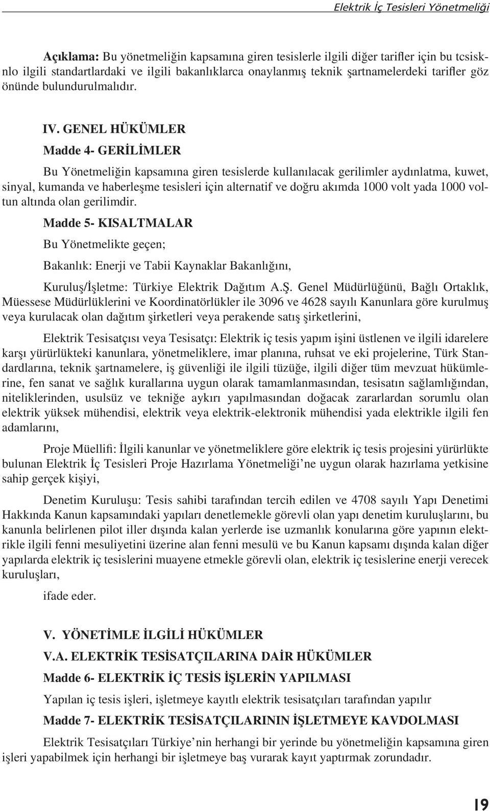 GENEL HÜKÜMLER Madde 4- GERİLİMLER Bu Yönetmeliğin kapsamına giren tesislerde kullanılacak gerilimler aydınlatma, kuwet, sinyal, kumanda ve haberleșme tesisleri için alternatif ve doğru akımda 1000