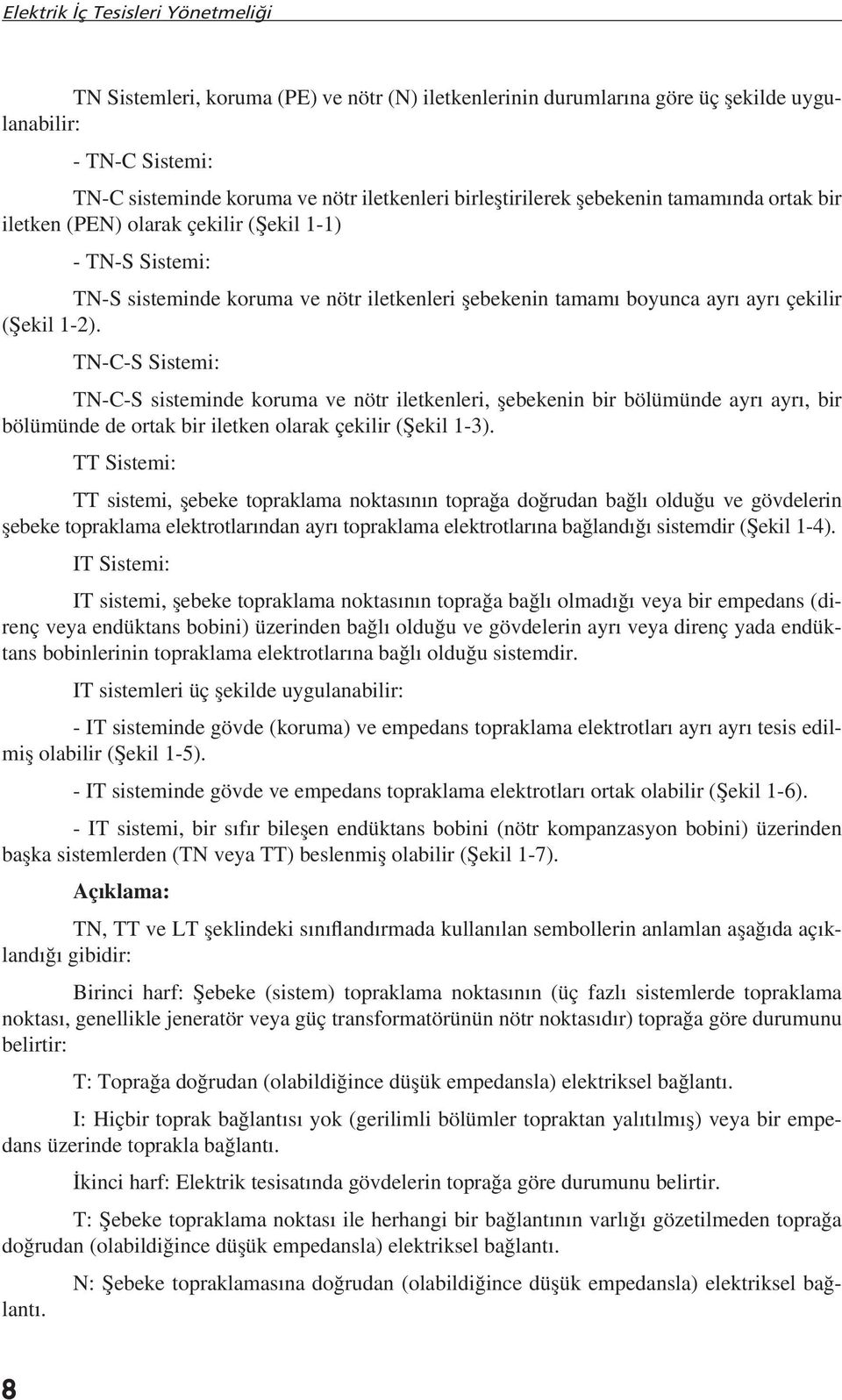 TN-C-S Sistemi: TN-C-S sisteminde koruma ve nötr iletkenleri, șebekenin bir bölümünde ayrı ayrı, bir bölümünde de ortak bir iletken olarak çekilir (Șekil 1-3).