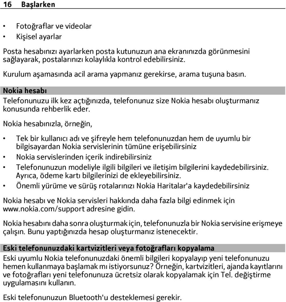 Nokia hesabınızla, örneğin, Tek bir kullanıcı adı ve şifreyle hem telefonunuzdan hem de uyumlu bir bilgisayardan Nokia servislerinin tümüne erişebilirsiniz Nokia servislerinden içerik