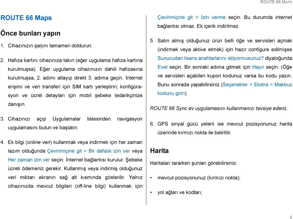 İnternet erişimi ve veri transferi için SIM kartı yerleştirin; konfigürasyon ve ücret detayları için mobil şebeke tedarikçinize danışın. 3.