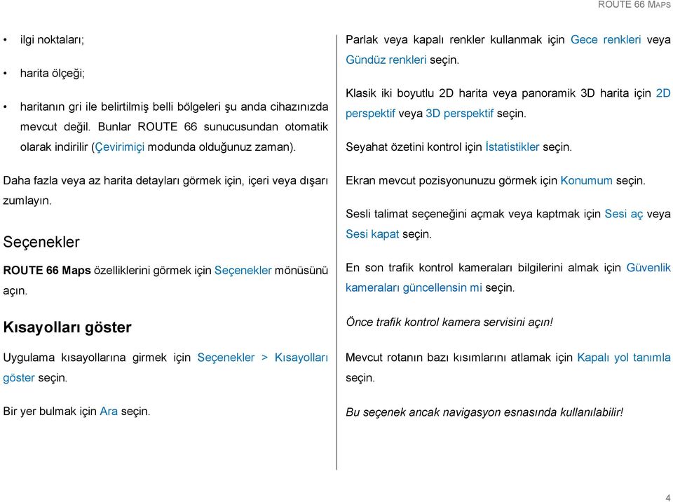 Parlak veya kapalı renkler kullanmak için Gece renkleri veya Gündüz renkleri Klasik iki boyutlu 2D harita veya panoramik 3D harita için 2D perspektif veya 3D perspektif Seyahat özetini kontrol için