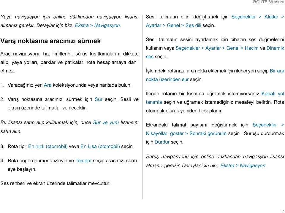 yolları, parklar ve patikaları rota hesaplamaya dahil etmez. 1. Varacağınız yeri Ara koleksiyonunda veya haritada bulun. 2.