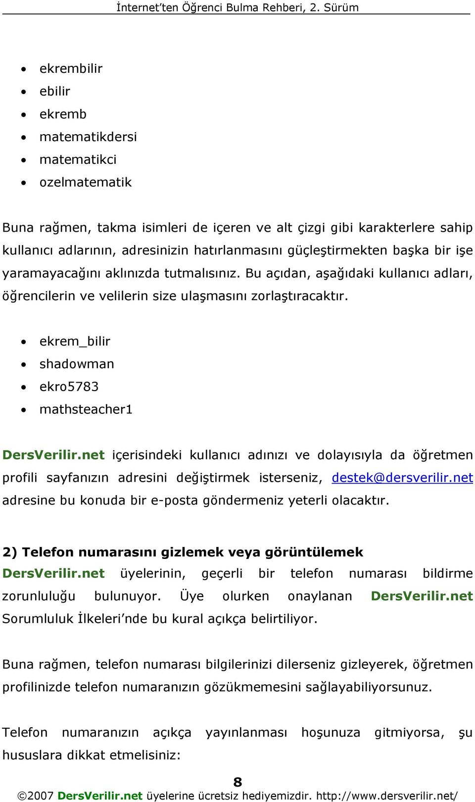 ekrem_bilir shadowman ekro5783 mathsteacher1 DersVerilir.net içerisindeki kullanıcı adınızı ve dolayısıyla da öğretmen profili sayfanızın adresini değiştirmek isterseniz, destek@dersverilir.