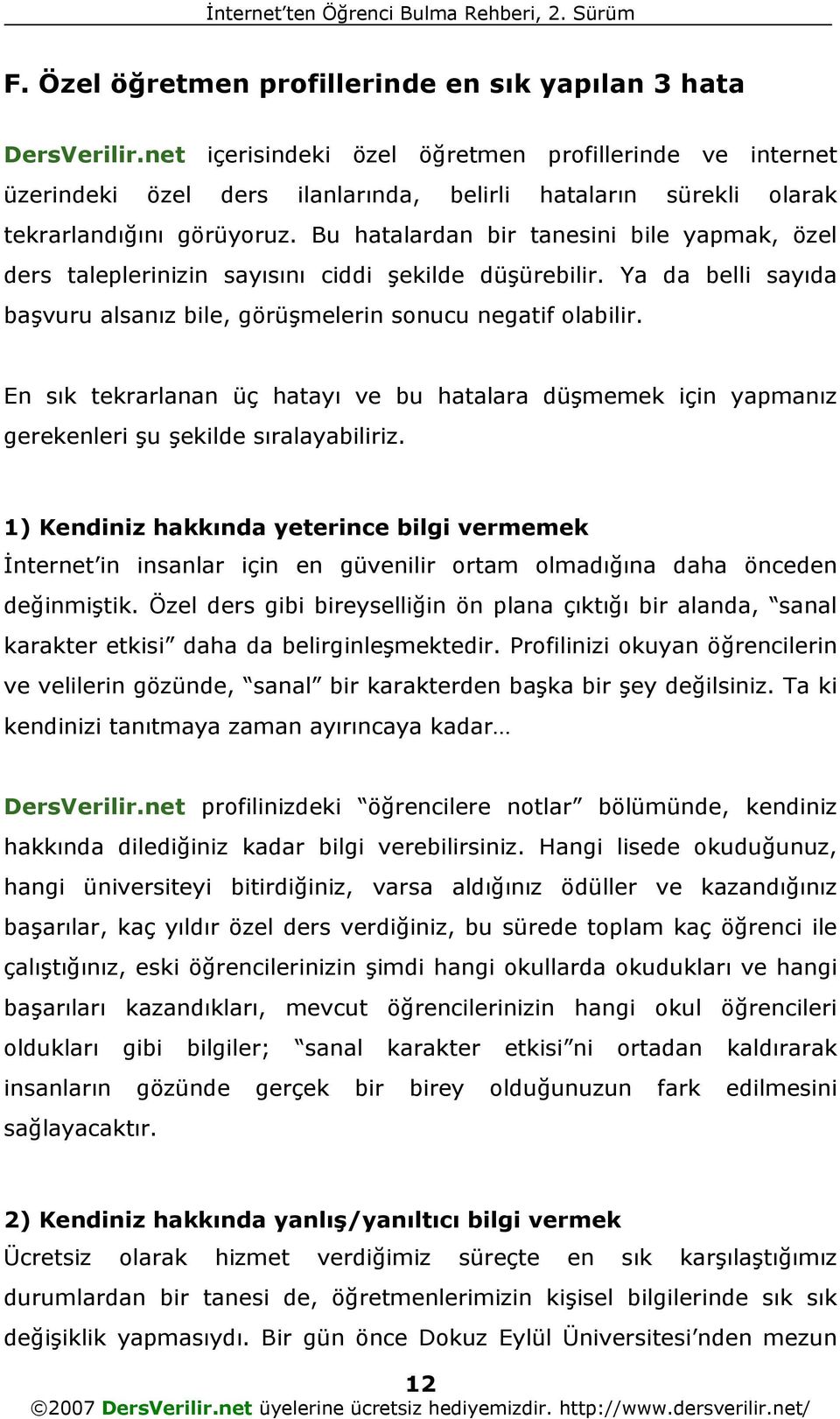 Bu hatalardan bir tanesini bile yapmak, özel ders taleplerinizin sayısını ciddi şekilde düşürebilir. Ya da belli sayıda başvuru alsanız bile, görüşmelerin sonucu negatif olabilir.