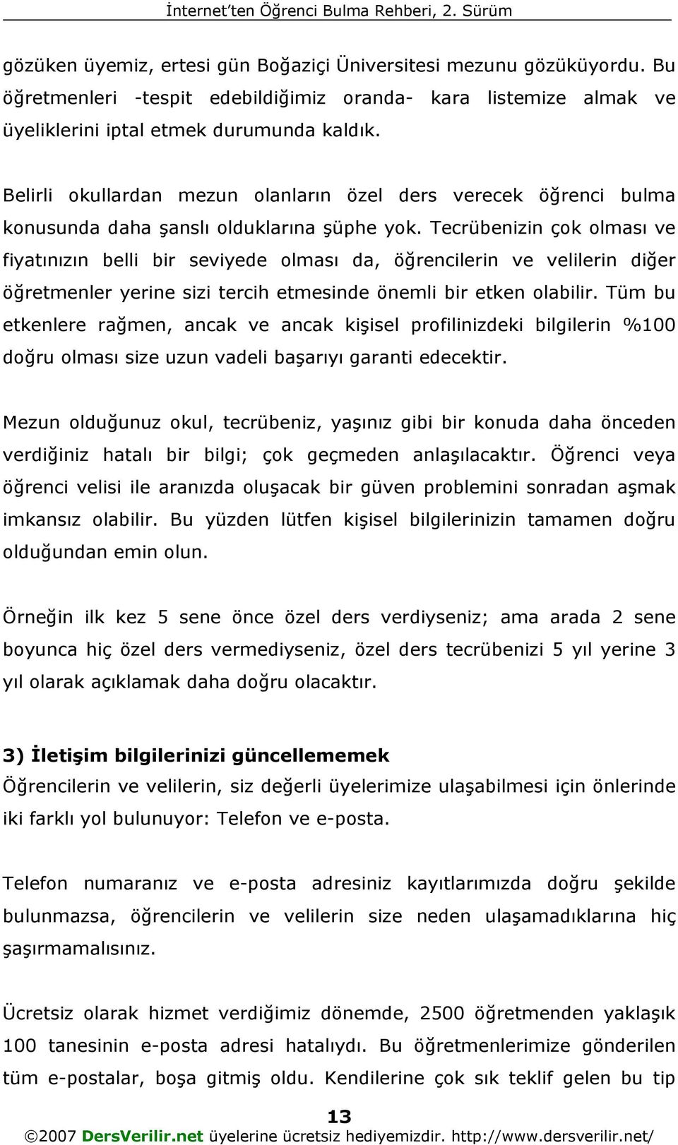 Tecrübenizin çok olması ve fiyatınızın belli bir seviyede olması da, öğrencilerin ve velilerin diğer öğretmenler yerine sizi tercih etmesinde önemli bir etken olabilir.