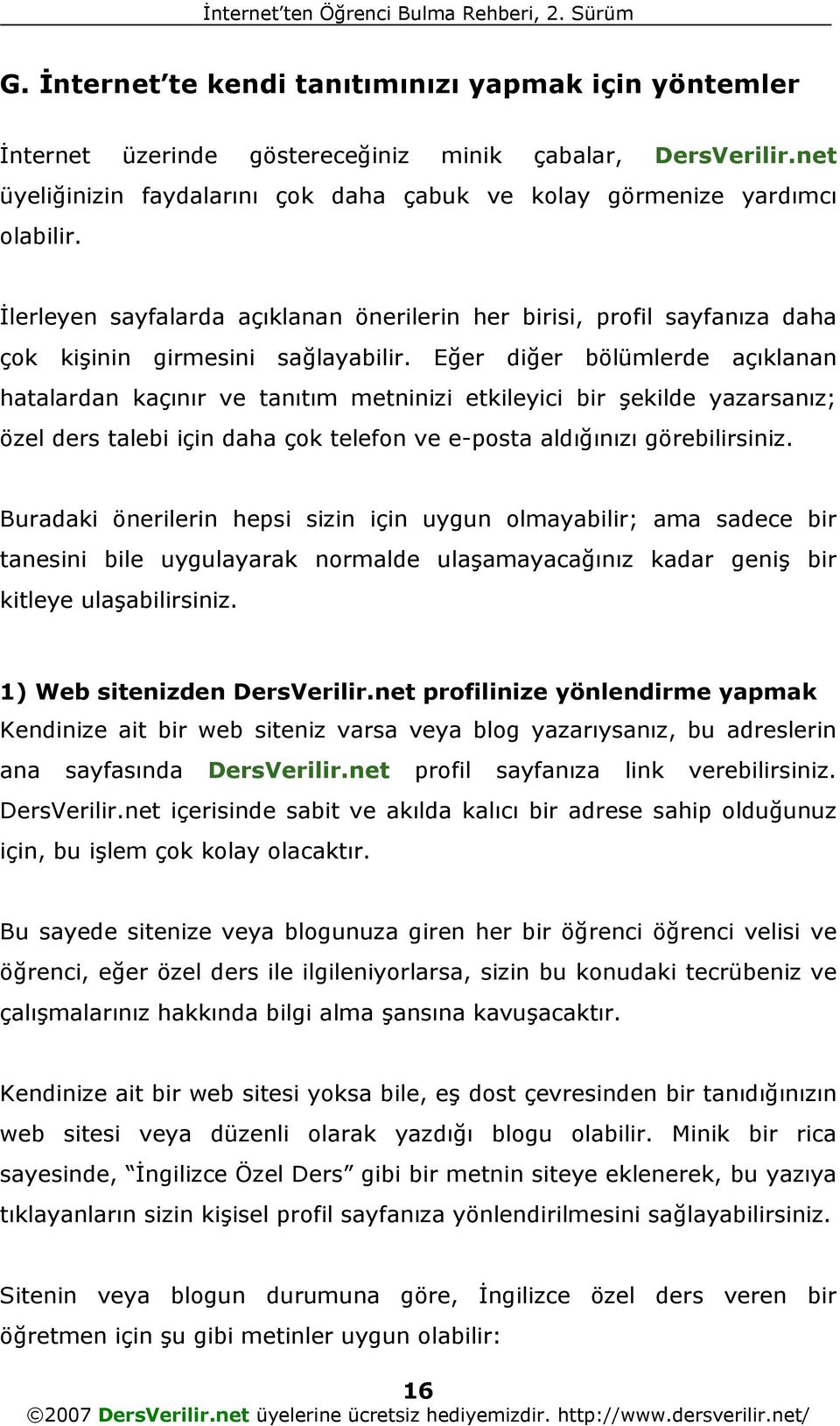 Eğer diğer bölümlerde açıklanan hatalardan kaçınır ve tanıtım metninizi etkileyici bir şekilde yazarsanız; özel ders talebi için daha çok telefon ve e-posta aldığınızı görebilirsiniz.