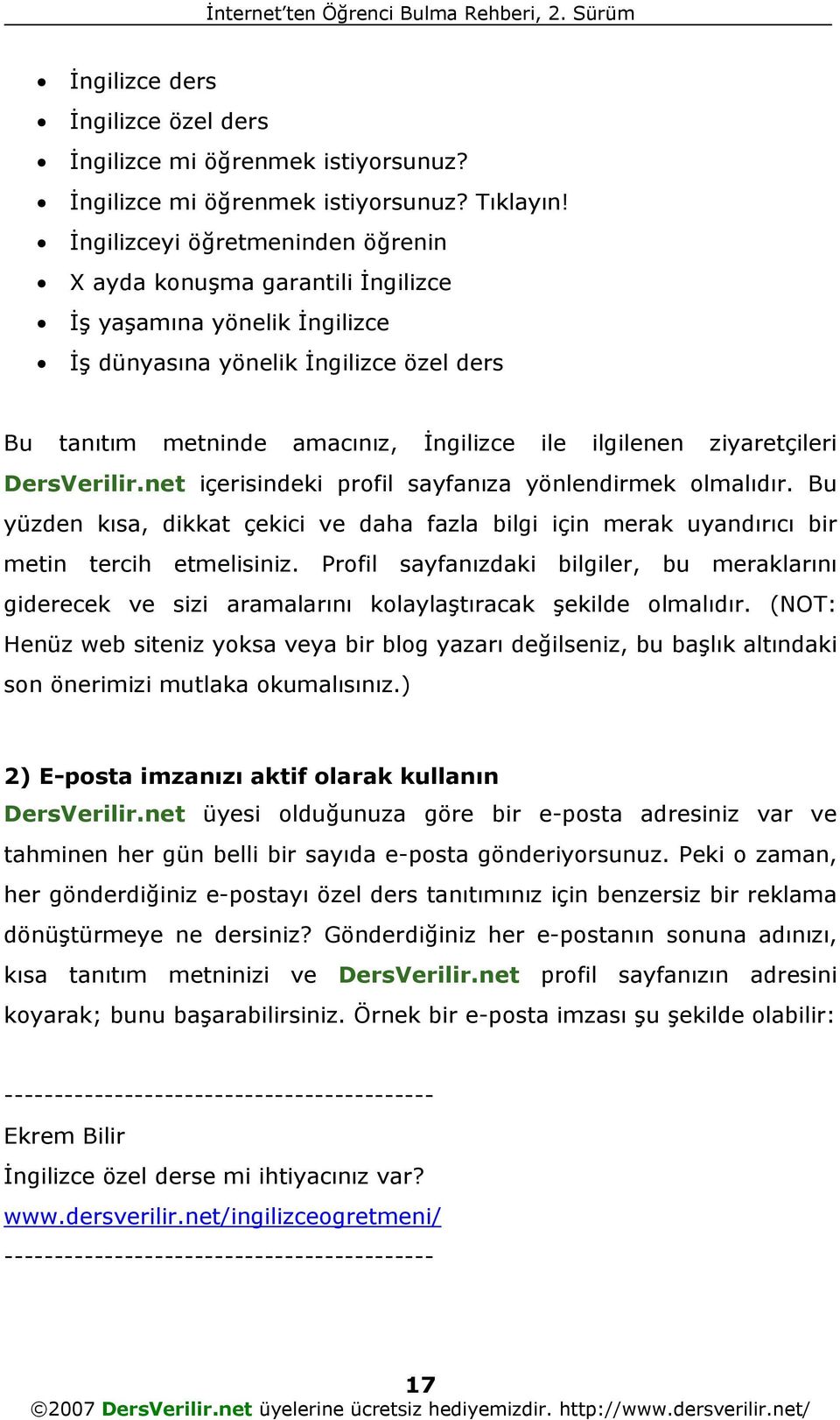 ziyaretçileri DersVerilir.net içerisindeki profil sayfanıza yönlendirmek olmalıdır. Bu yüzden kısa, dikkat çekici ve daha fazla bilgi için merak uyandırıcı bir metin tercih etmelisiniz.