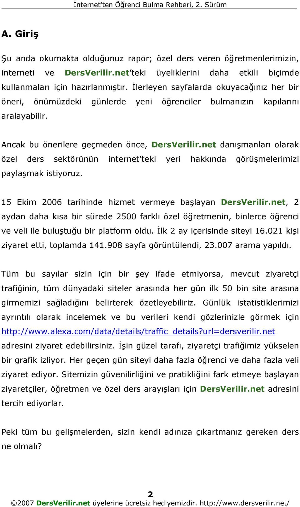 net danışmanları olarak özel ders sektörünün internet teki yeri hakkında görüşmelerimizi paylaşmak istiyoruz. 15 Ekim 2006 tarihinde hizmet vermeye başlayan DersVerilir.