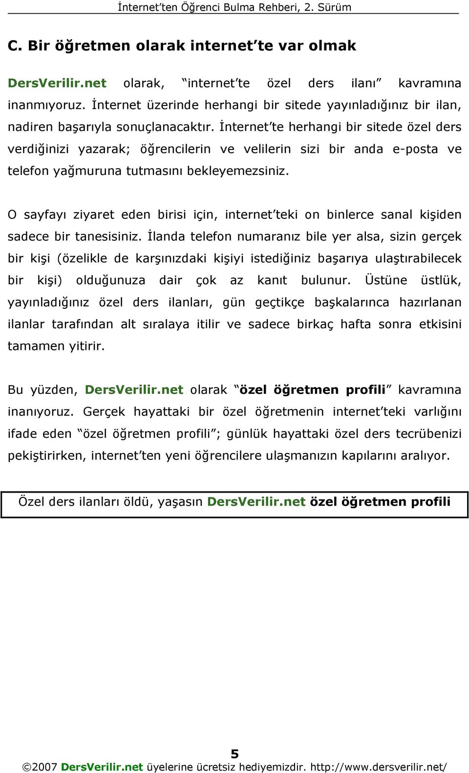 İnternet te herhangi bir sitede özel ders verdiğinizi yazarak; öğrencilerin ve velilerin sizi bir anda e-posta ve telefon yağmuruna tutmasını bekleyemezsiniz.