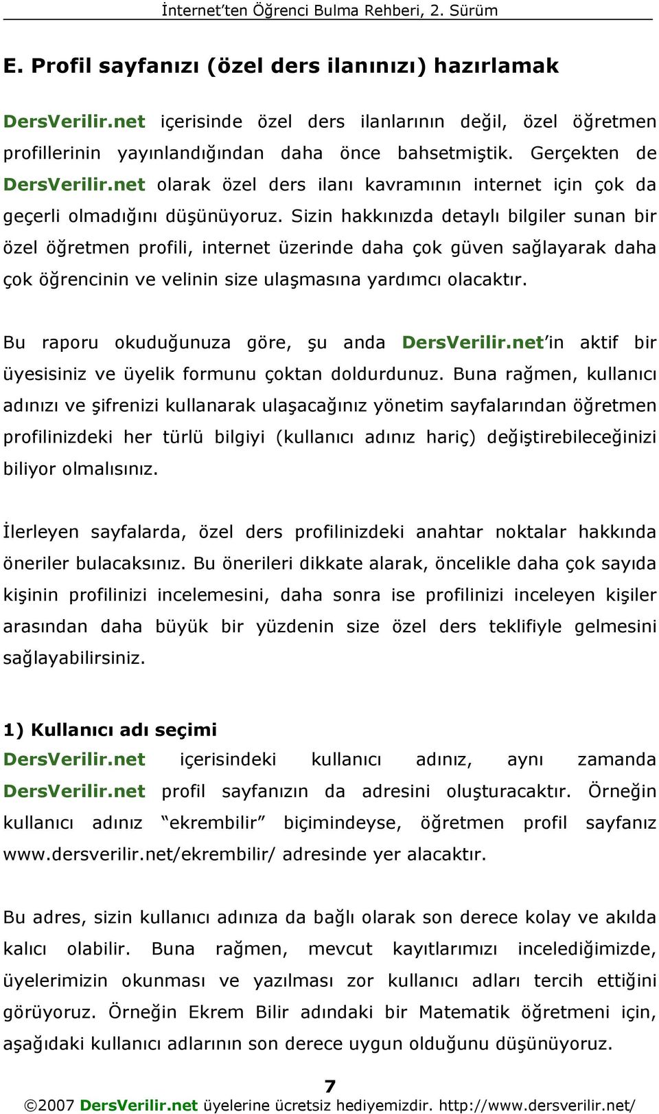 Sizin hakkınızda detaylı bilgiler sunan bir özel öğretmen profili, internet üzerinde daha çok güven sağlayarak daha çok öğrencinin ve velinin size ulaşmasına yardımcı olacaktır.