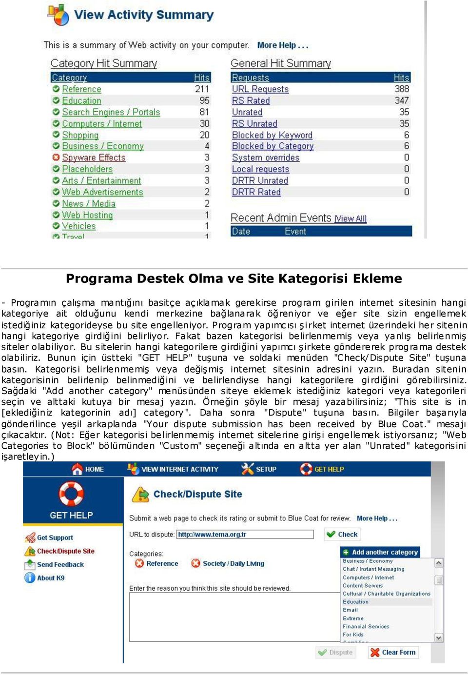 Fakat bazen kategorisi belirlenmemiş veya yanlış belirlenmiş siteler olabiliyor. Bu sitelerin hangi kategorilere girdiğini yapımcı şirkete göndererek programa destek olabiliriz.