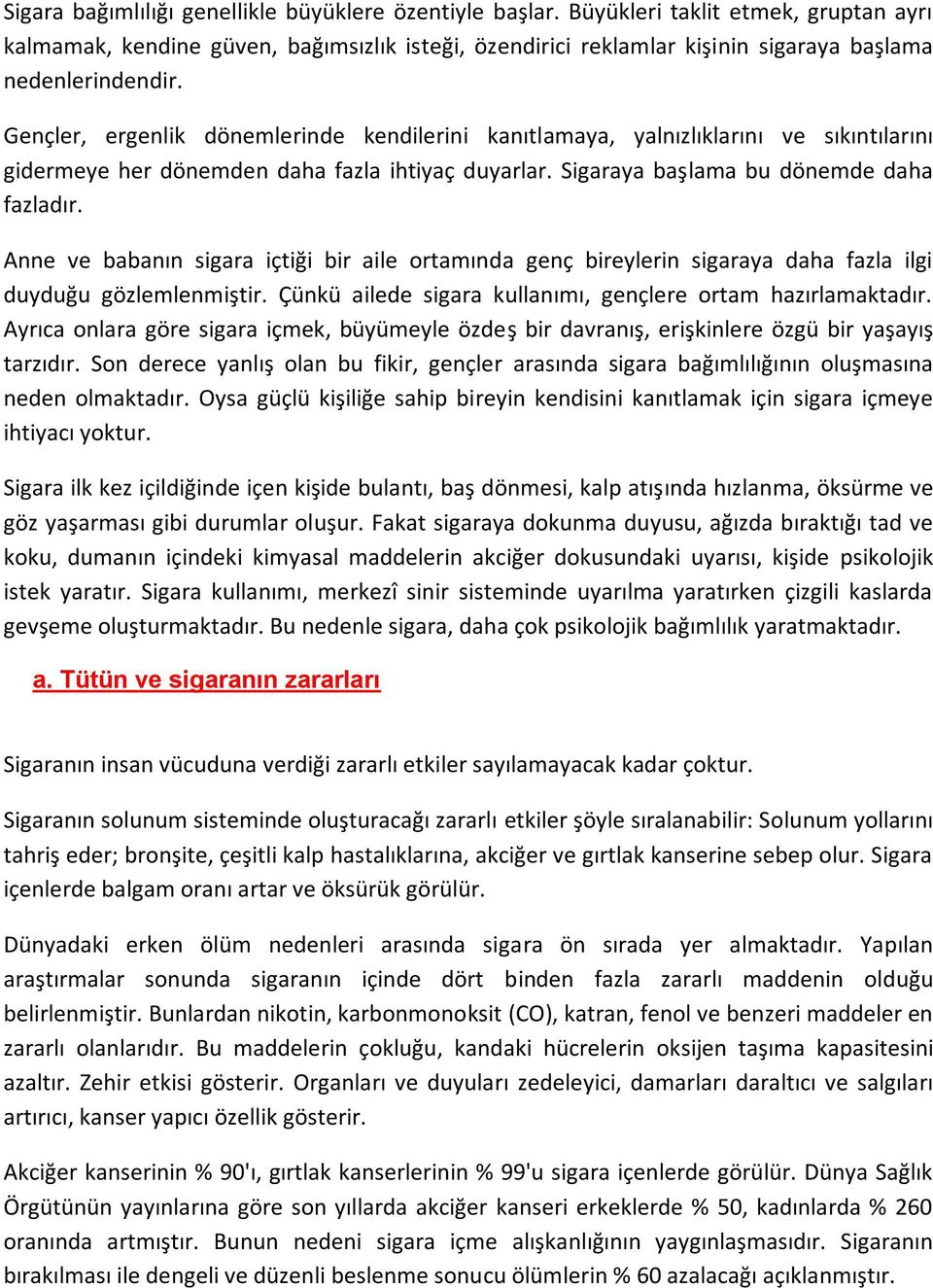 Gençler, ergenlik dönemlerinde kendilerini kanıtlamaya, yalnızlıklarını ve sıkıntılarını gidermeye her dönemden daha fazla ihtiyaç duyarlar. Sigaraya başlama bu dönemde daha fazladır.