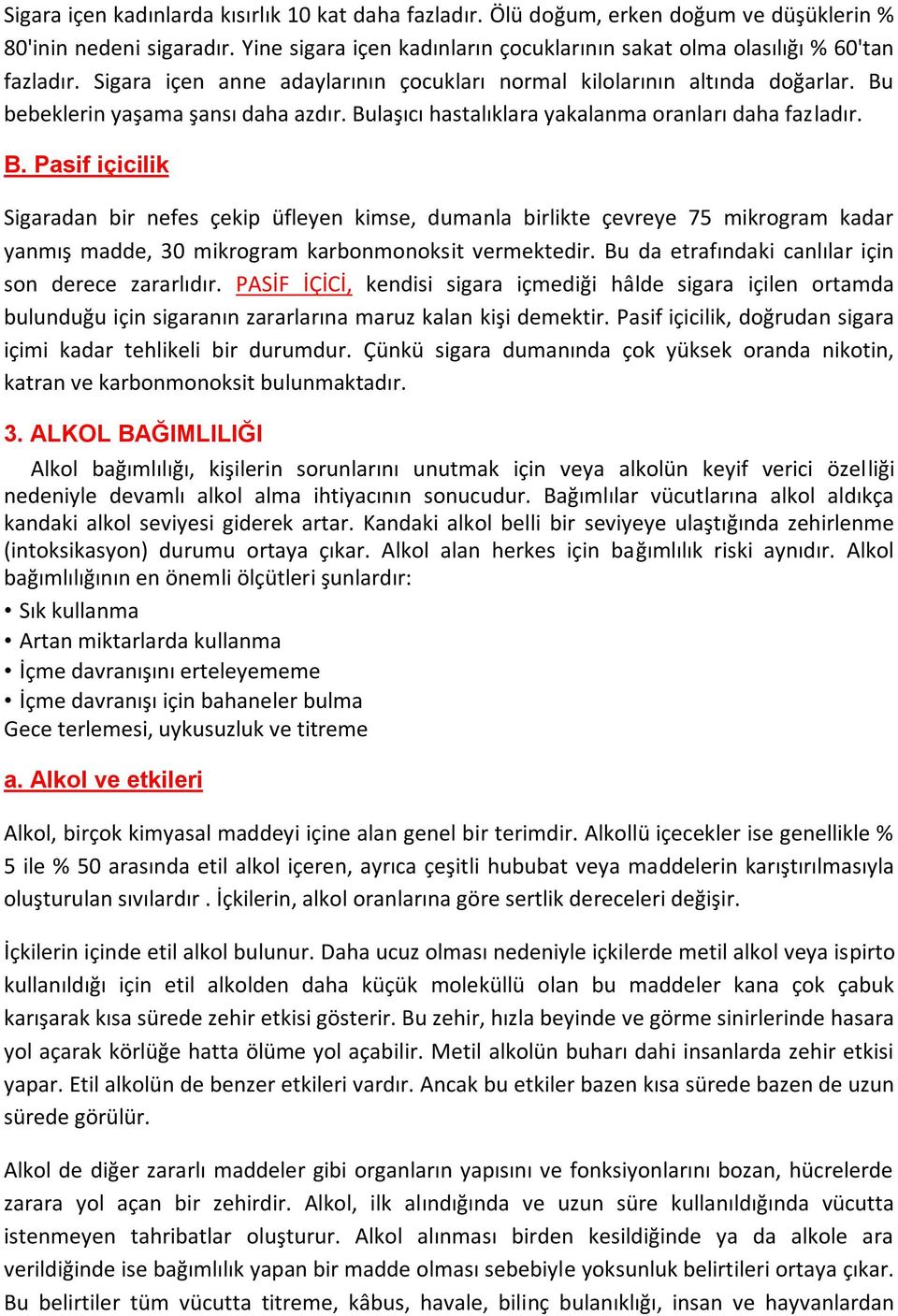 bebeklerin yaşama şansı daha azdır. Bulaşıcı hastalıklara yakalanma oranları daha fazladır. B. Pasif içicilik Sigaradan bir nefes çekip üfleyen kimse, dumanla birlikte çevreye 75 mikrogram kadar yanmış madde, 30 mikrogram karbonmonoksit vermektedir.