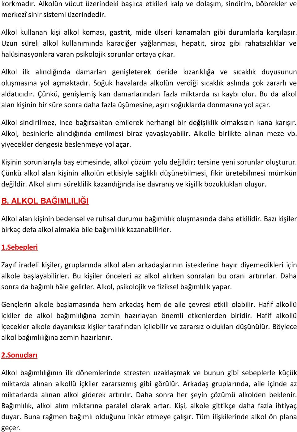 Uzun süreli alkol kullanımında karaciğer yağlanması, hepatit, siroz gibi rahatsızlıklar ve halüsinasyonlara varan psikolojik sorunlar ortaya çıkar.