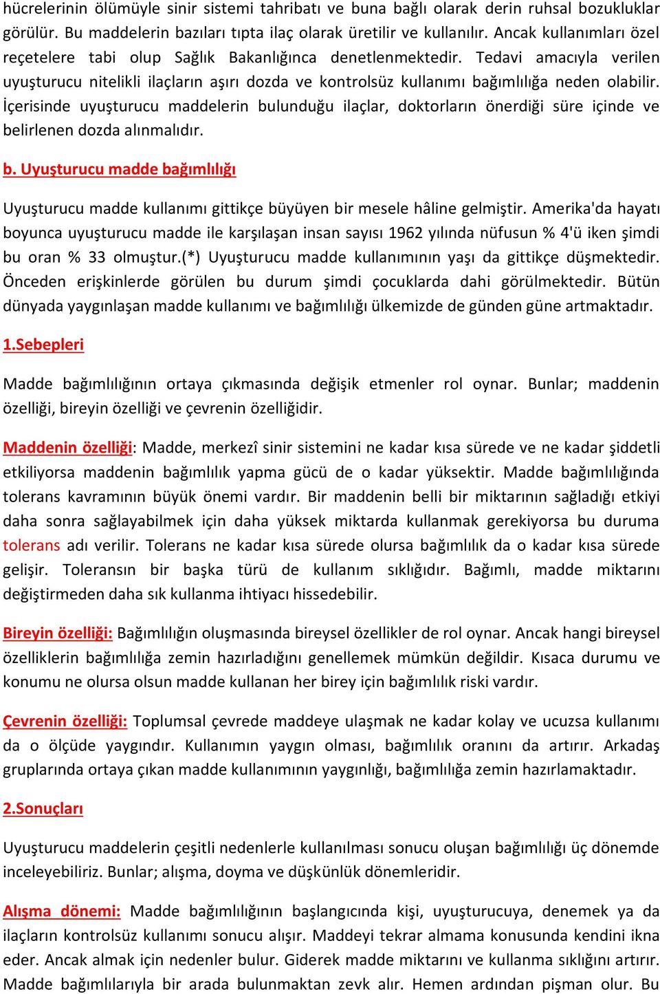 Tedavi amacıyla verilen uyuşturucu nitelikli ilaçların aşırı dozda ve kontrolsüz kullanımı bağımlılığa neden olabilir.