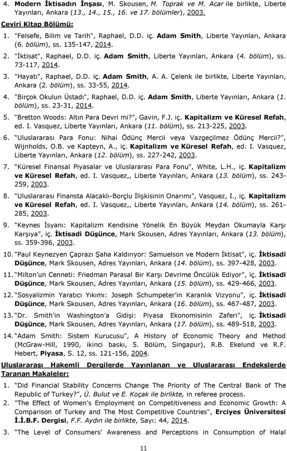 3. "Hayatı", Raphael, D.D. iç. Adam Smith, A. A. Çelenk ile birlikte, Liberte Yayınları, Ankara (2. bölüm), ss. 33-55, 2014. 4. "Birçok Okulun Üstadı", Raphael, D.D. iç. Adam Smith, Liberte Yayınları, Ankara (1.